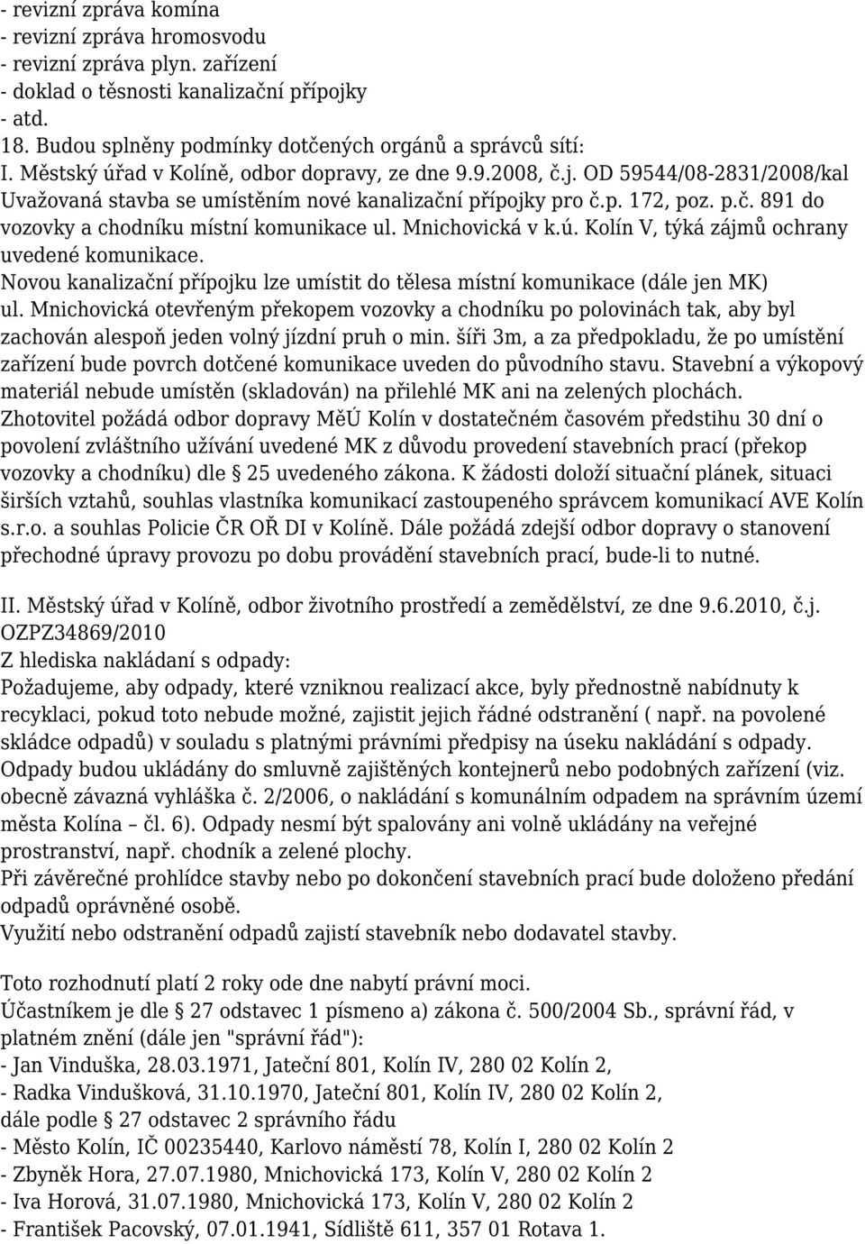 Mnichovická v k.ú. Kolín V, týká zájmů ochrany uvedené komunikace. Novou kanalizační přípojku lze umístit do tělesa místní komunikace (dále jen MK) ul.