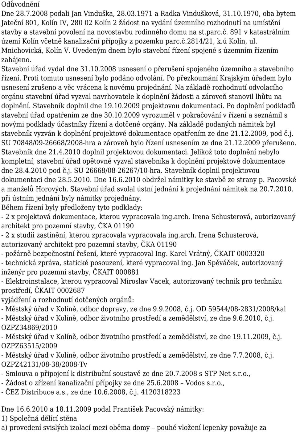 č.2814/21, k.ú Kolín, ul. Mnichovická, Kolín V. Uvedeným dnem bylo stavební řízení spojené s územním řízením zahájeno. Stavební úřad vydal dne 31.10.