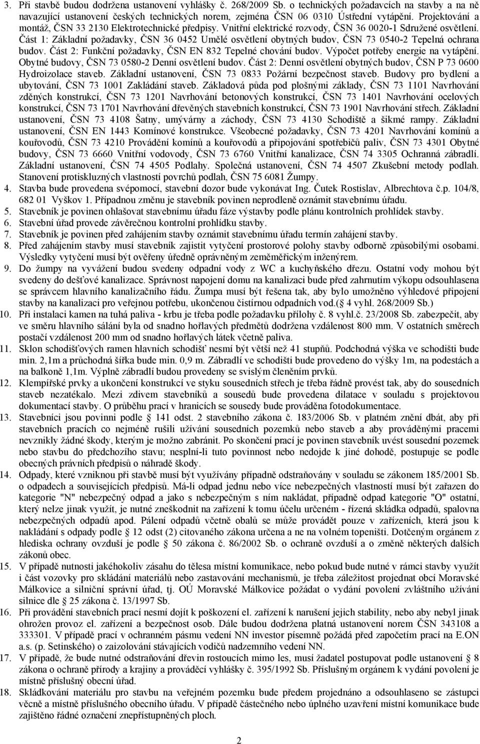 Část 1: Základní požadavky, ČSN 36 0452 Umělé osvětlení obytných budov, ČSN 73 0540-2 Tepelná ochrana budov. Část 2: Funkční požadavky, ČSN EN 832 Tepelné chování budov.