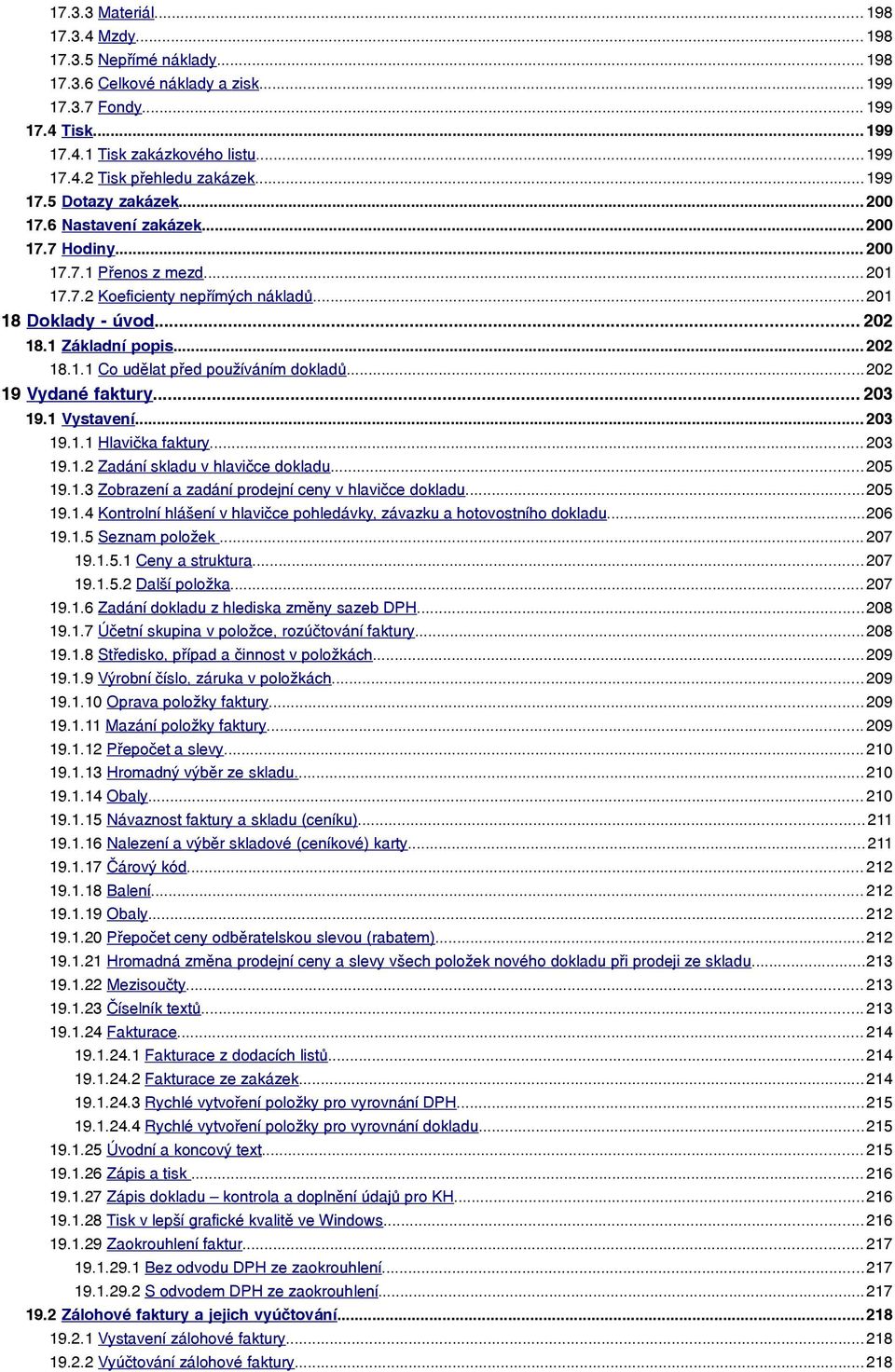 .. 202 18.1.1 Co udělat před používáním dokladů...202 19 Vydané faktury... 203 19.1 Vystavení... 203 19.1.1 Hlavička faktury... 203 19.1.2 Zadání skladu v hlavičce dokladu... 205 19.1.3 Zobrazení a zadání prodejní ceny v hlavičce dokladu.