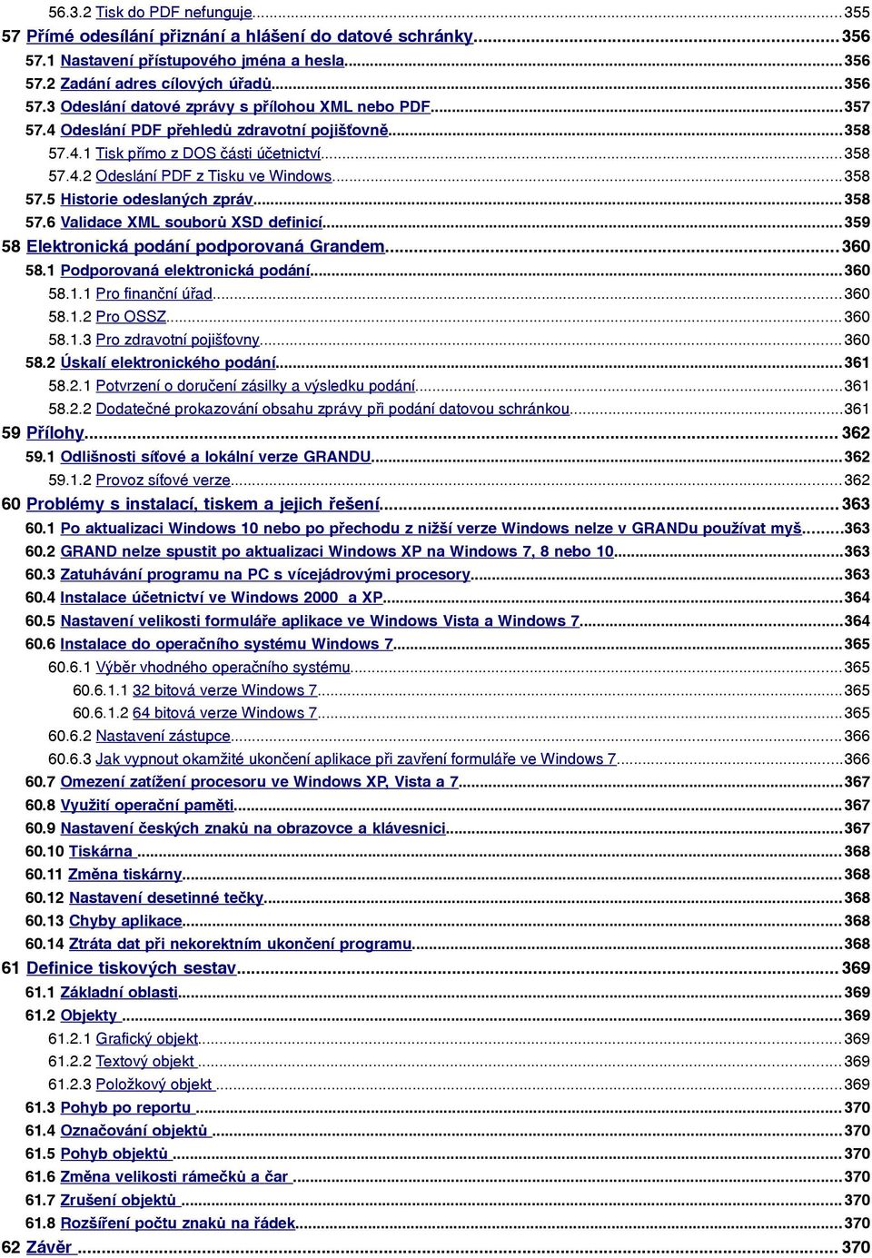 ..358 57.5 Historie odeslaných zpráv... 358 57.6 Validace XML souborů XSD definicí... 359 58 Elektronická podání podporovaná Grandem... 360 58.1 Podporovaná elektronická podání...360 58.1.1 Pro finanční úřad.