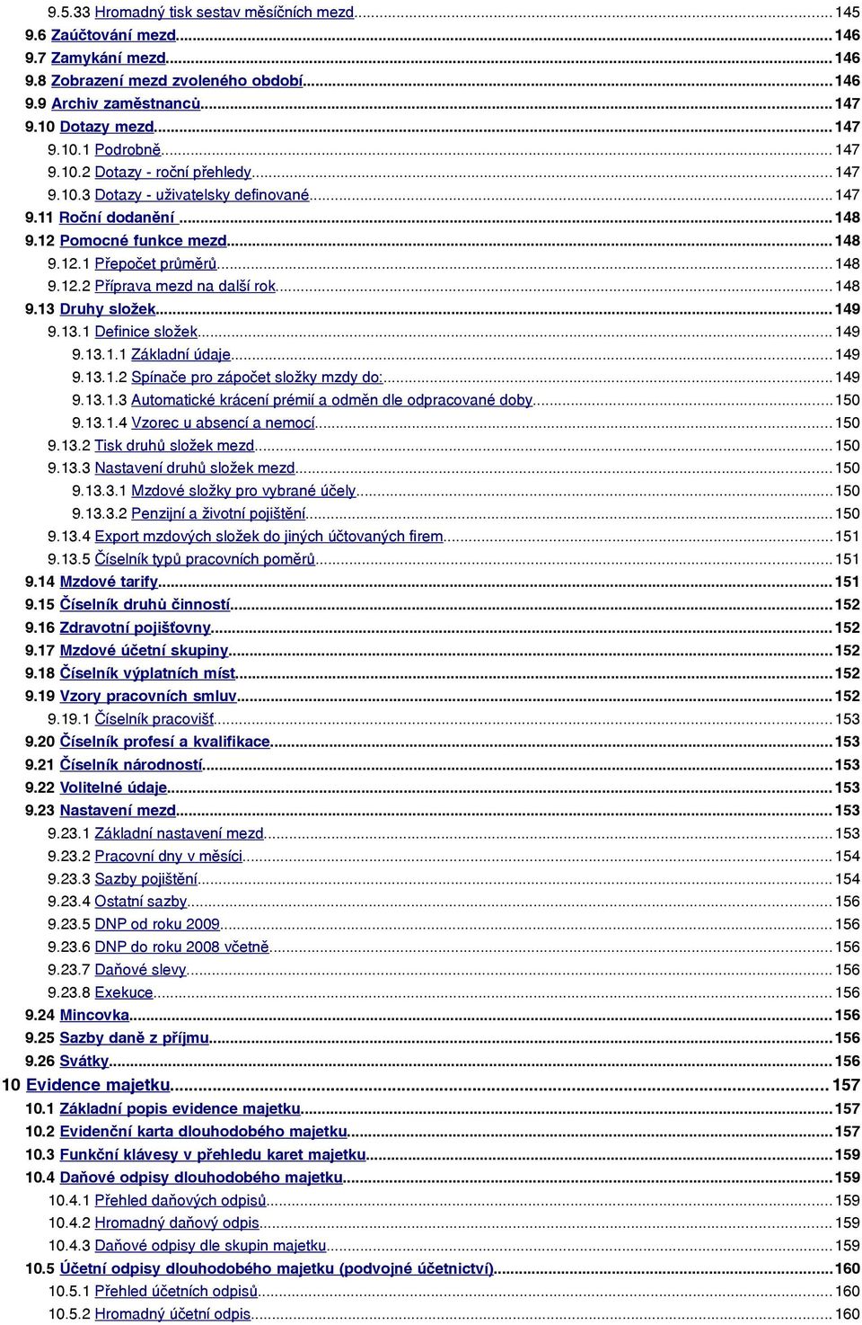 .. 148 9.13 Druhy složek... 149 9.13.1 Definice složek... 149 9.13.1.1 Základní údaje... 149 9.13.1.2 Spínače pro zápočet složky mzdy do:...149 9.13.1.3 Automatické krácení prémií a odměn dle odpracované doby.