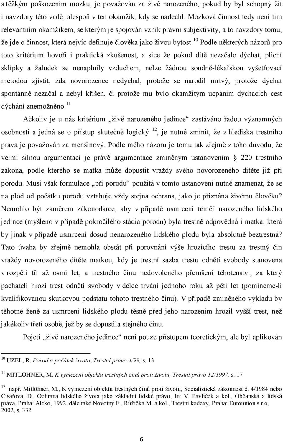 10 Podle některých názorů pro toto kritérium hovoří i praktická zkušenost, a sice že pokud dítě nezačalo dýchat, plicní sklípky a žaludek se nenaplnily vzduchem, nelze žádnou soudně-lékařskou