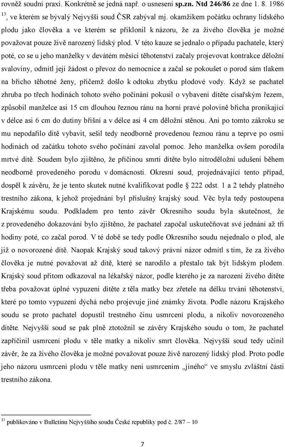 V této kauze se jednalo o případu pachatele, který poté, co se u jeho manželky v devátém měsíci těhotenství začaly projevovat kontrakce děložní svaloviny, odmítl její žádost o převoz do nemocnice a