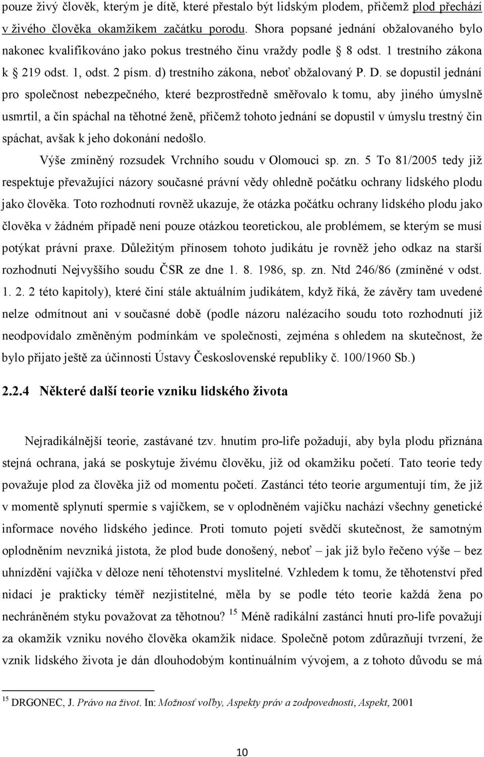 se dopustil jednání pro společnost nebezpečného, které bezprostředně směřovalo k tomu, aby jiného úmyslně usmrtil, a čin spáchal na těhotné ženě, přičemž tohoto jednání se dopustil v úmyslu trestný