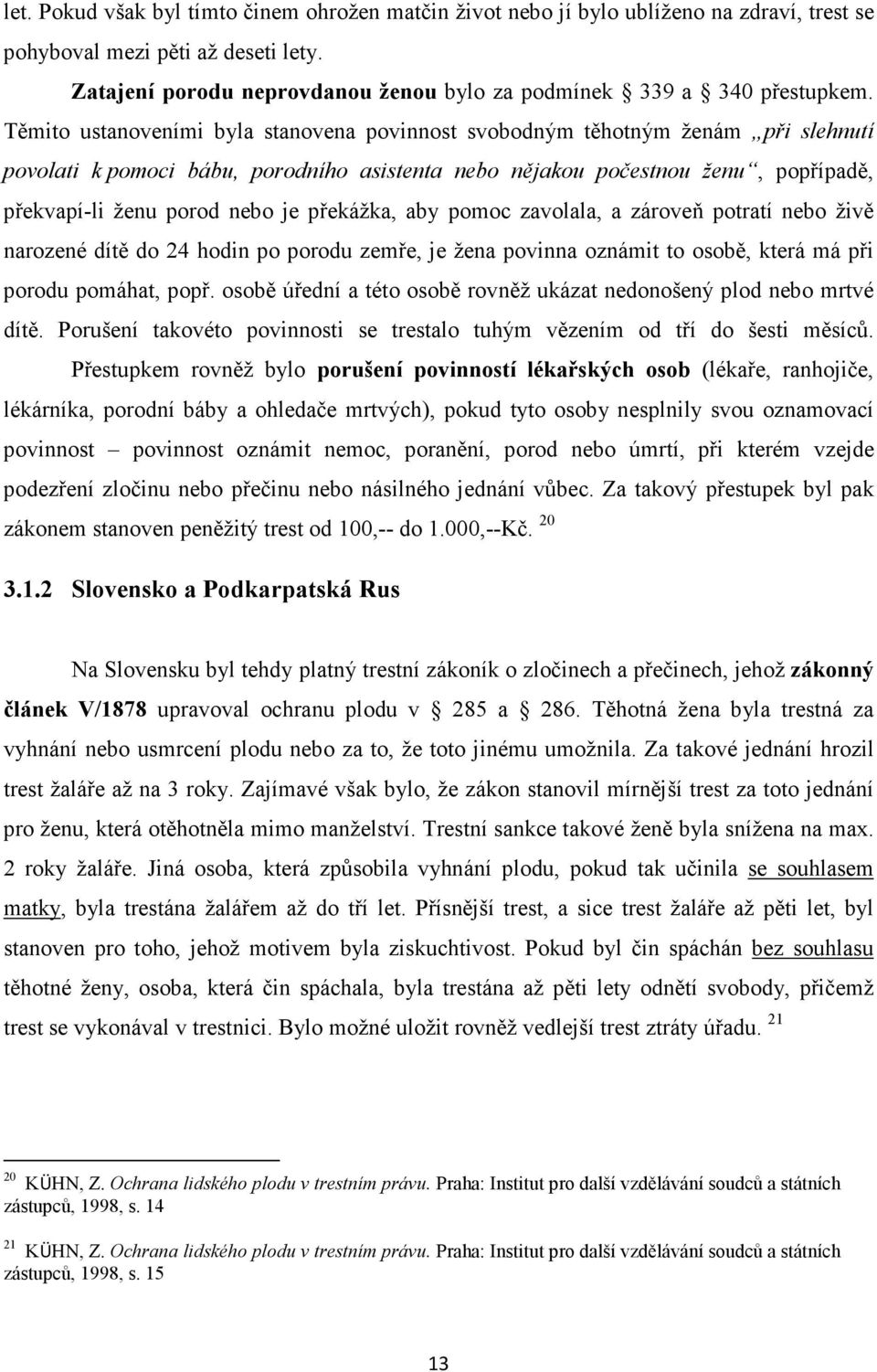 Těmito ustanoveními byla stanovena povinnost svobodným těhotným ženám při slehnutí povolati k pomoci bábu, porodního asistenta nebo nějakou počestnou ženu, popřípadě, překvapí-li ženu porod nebo je