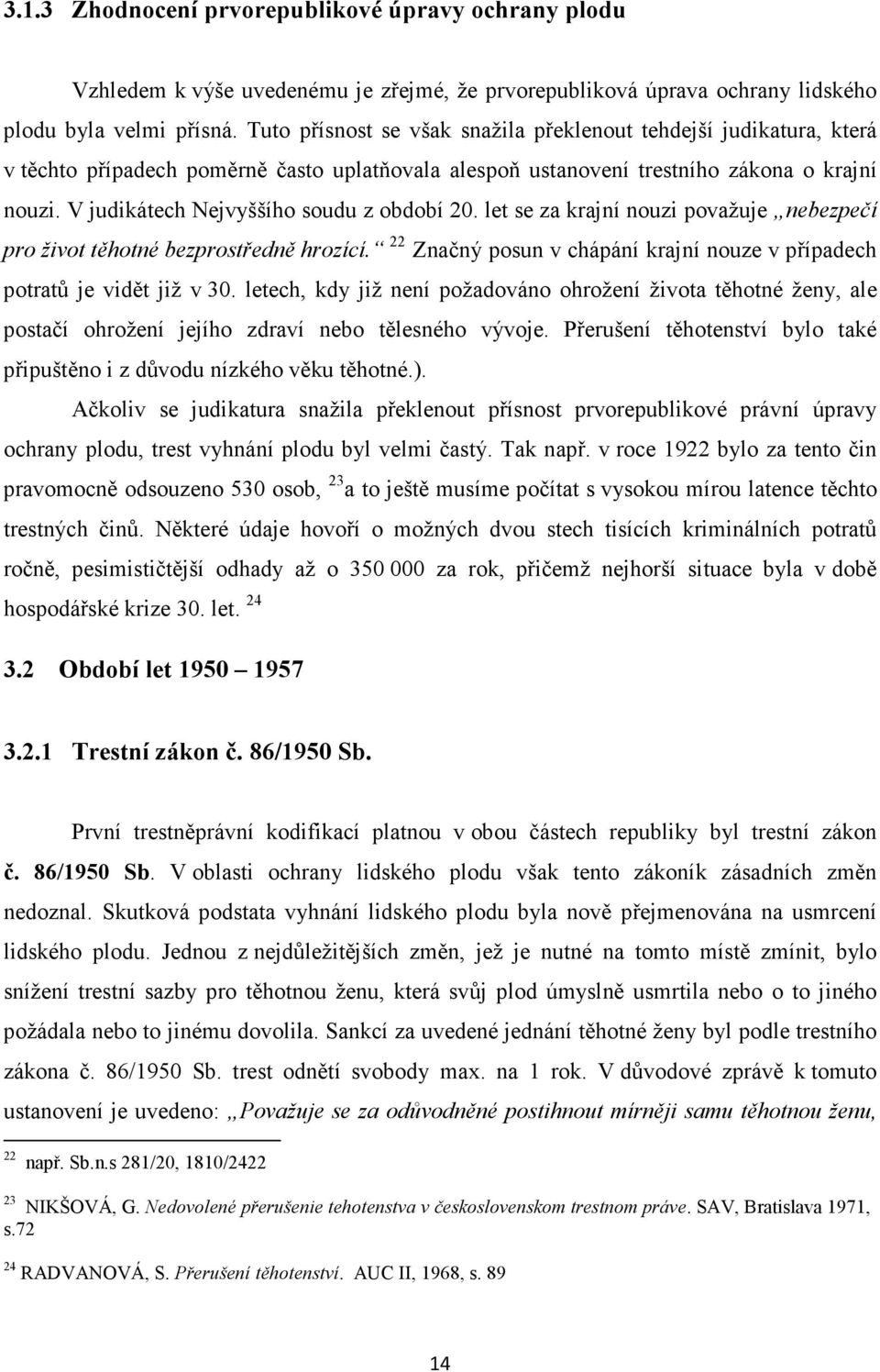 V judikátech Nejvyššího soudu z období 20. let se za krajní nouzi považuje nebezpečí pro život těhotné bezprostředně hrozící.