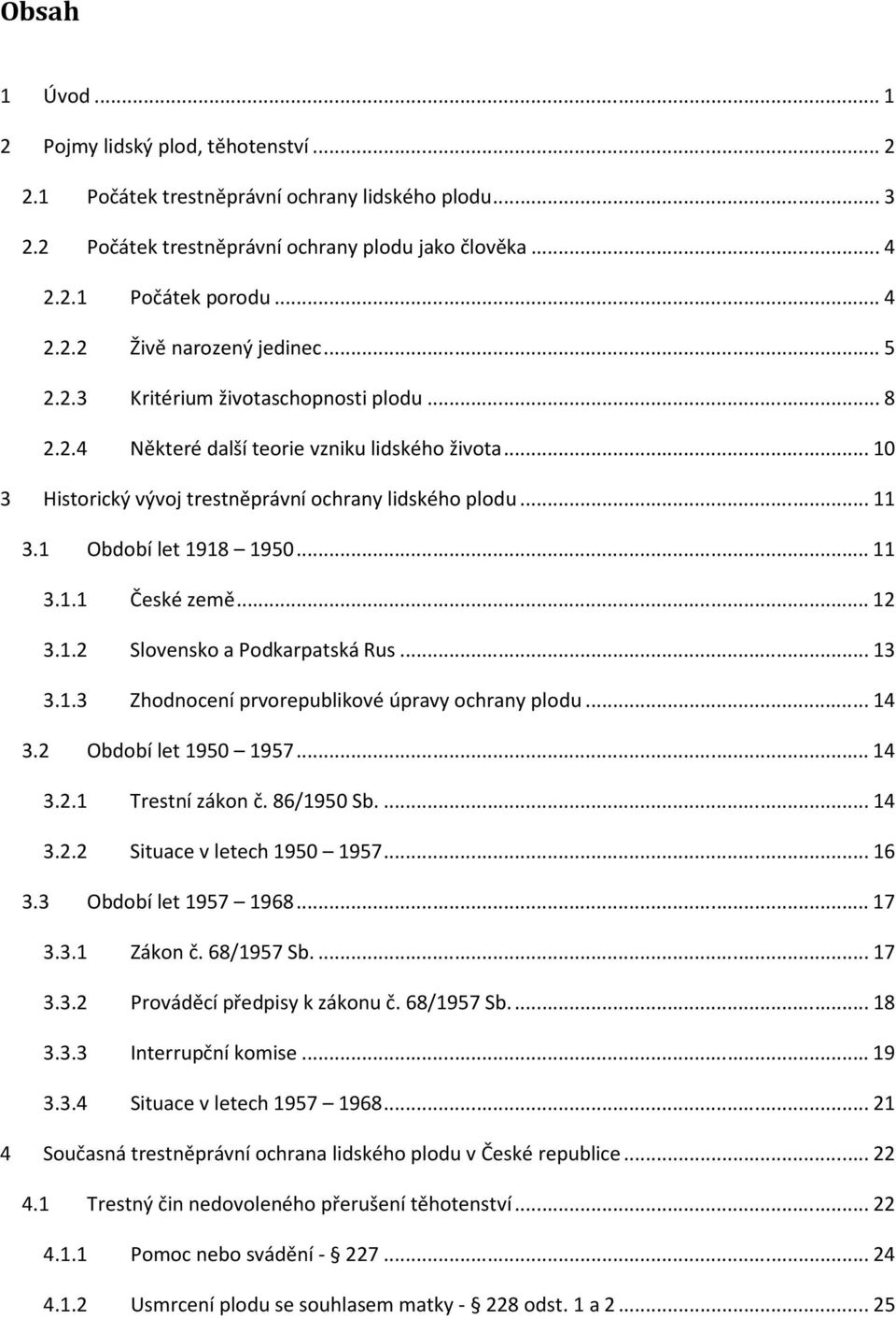 ..12 3.1.2 Slovensko a Podkarpatská Rus...13 3.1.3 Zhodnocení prvorepublikové úpravy ochrany plodu...14 3.2 Období let 1950 1957...14 3.2.1 Trestní zákon č. 86/1950 Sb...14 3.2.2 Situace v letech 1950 1957.