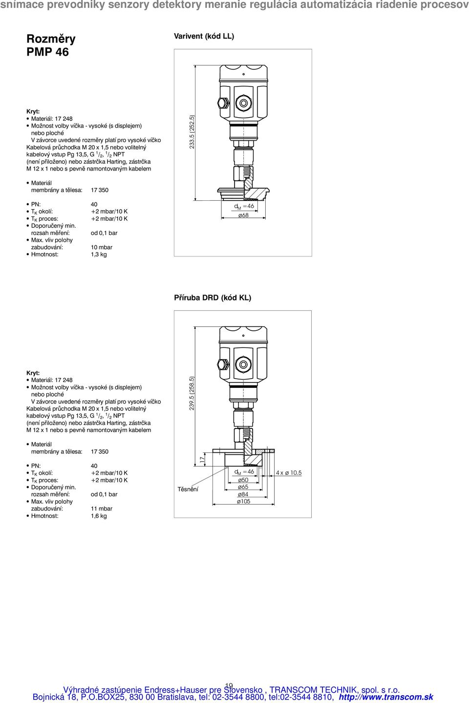 5) Materiál membrány a tělesa: 17 350 PN: 40 T K okolí: +2 mbar/10 K T K proces: +2 mbar/10 K Doporučený min. rozsah měření: od 0,1 bar Max.