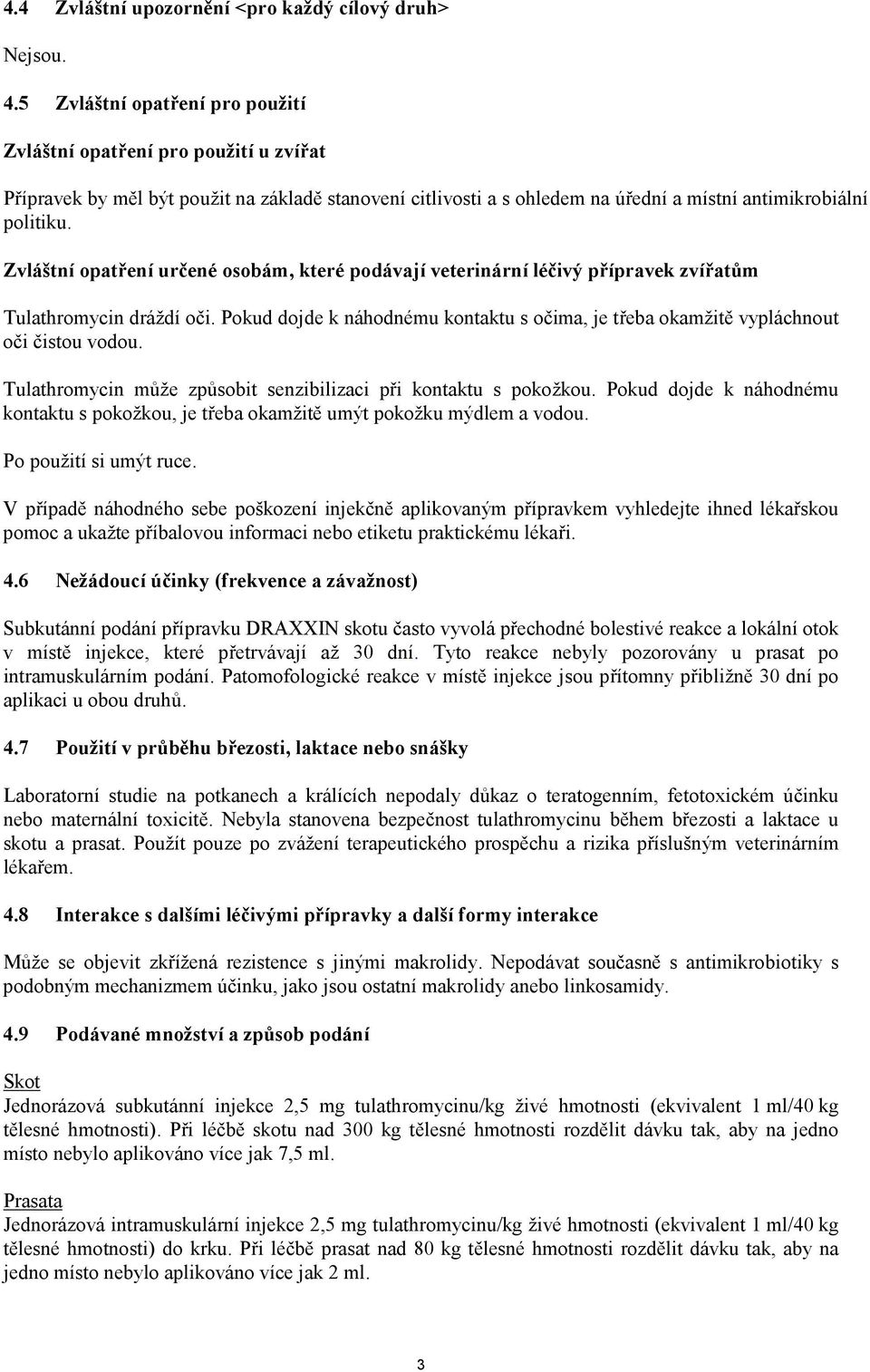 Zvláštní opatření určené osobám, které podávají veterinární léčivý přípravek zvířatům Tulathromycin dráždí oči.
