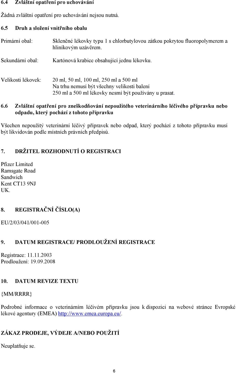 Kartónová krabice obsahující jednu lékovku. Velikosti lékovek: 20 ml, 50 ml, 100 ml, 250 ml a 500 ml Na trhu nemusí být všechny velikosti balení 250 ml a 500 ml lékovky nesmí být používány u prasat.