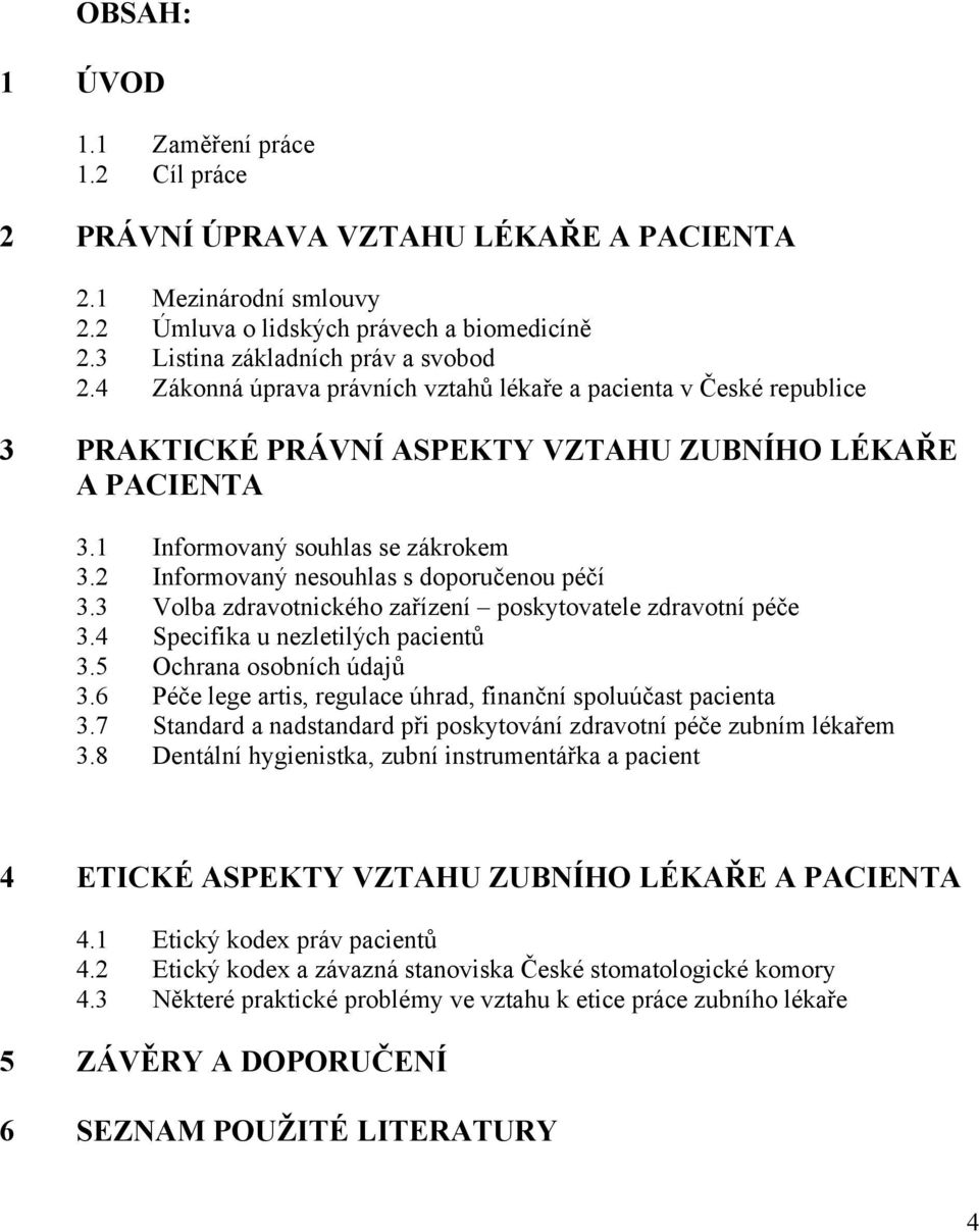 2 Informovaný nesouhlas s doporučenou péčí 3.3 Volba zdravotnického zařízení poskytovatele zdravotní péče 3.4 Specifika u nezletilých pacientů 3.5 Ochrana osobních údajů 3.