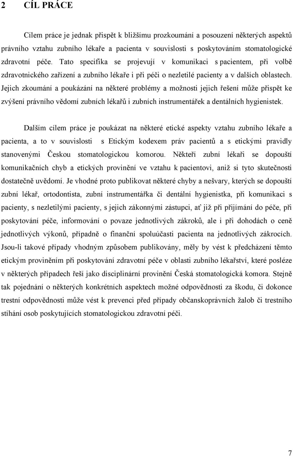 Jejich zkoumání a poukázání na některé problémy a možnosti jejich řešení může přispět ke zvýšení právního vědomí zubních lékařů i zubních instrumentářek a dentálních hygienistek.