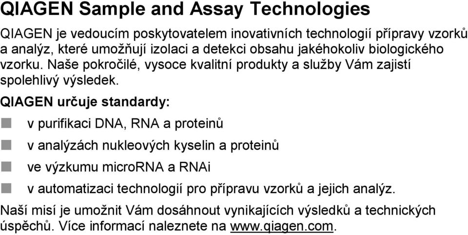 QIAGEN určuje standardy: v purifikaci DNA, RNA a proteinů v analýzách nukleových kyselin a proteinů ve výzkumu microrna a RNAi v automatizaci