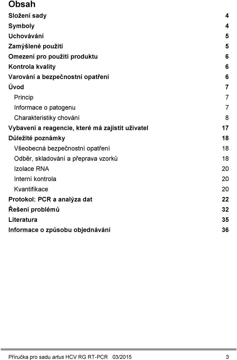 poznámky 18 Všeobecná bezpečnostní opatření 18 Odběr, skladování a přeprava vzorků 18 Izolace RNA 20 Interní kontrola 20 Kvantifikace 20