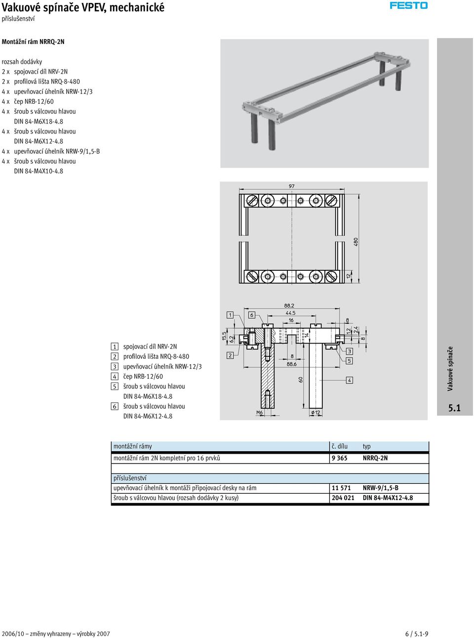 8 4 8 1 spojovací díl NRV-2N 2 profilová lišta NRQ-8-480 3 upevňovací úhelník NRW-12/3 4 čep NRB-12/60 5 šroub s válcovou hlavou DIN 84-M6X18-4.8 6 šroub s válcovou hlavou DIN 84-M6X12-4.