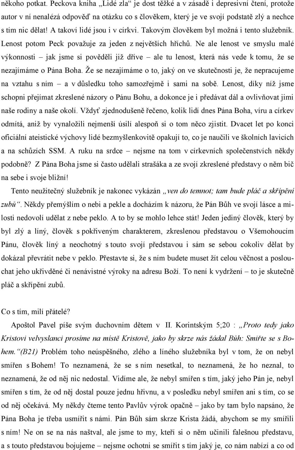 Ne ale lenost ve smyslu malé výkonnosti jak jsme si pověděli již dříve ale tu lenost, která nás vede k tomu, že se nezajímáme o Pána Boha.