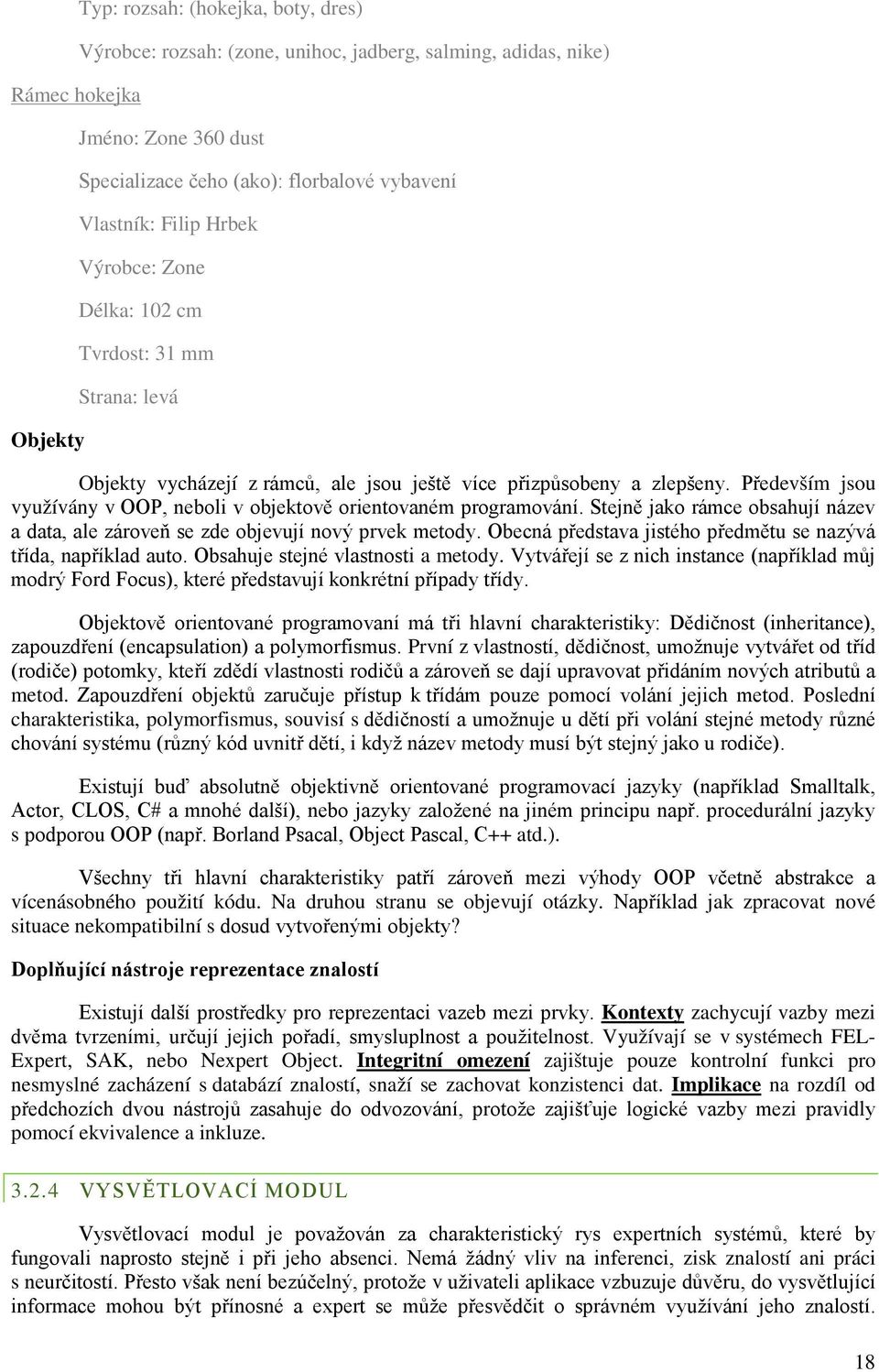 Především jsou využívány v OOP, neboli v objektově orientovaném programování. Stejně jako rámce obsahují název a data, ale zároveň se zde objevují nový prvek metody.