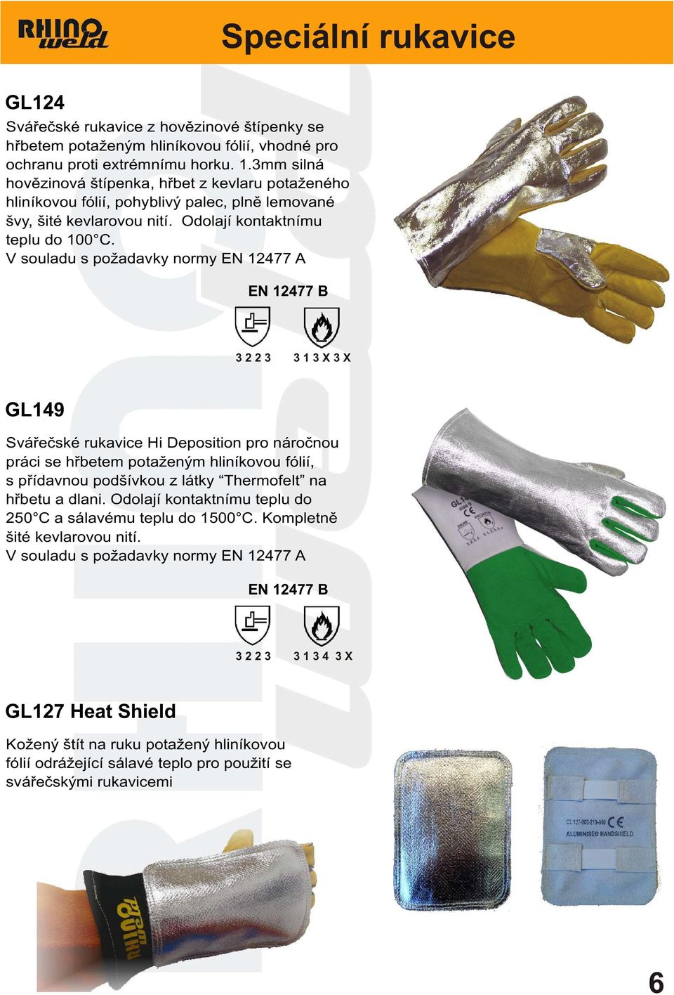 V souladu s požadavky normy EN 2477 A EN 2477 B 3 2 2 3 3 3 X 3 X GL49 Sváøeèské rukavice Hi Deposition pro nároènou práci se høbetem potaženým hliníkovou fólií, s pøídavnou podšívkou z látky