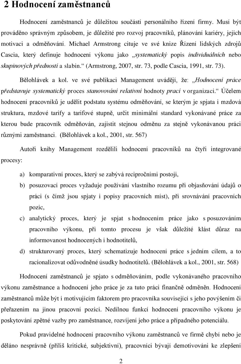 Michael Armstrong cituje ve své knize Řízení lidských zdrojů Cascia, který definuje hodnocení výkonu jako systematický popis individuálních nebo skupinových předností a slabin. (Armstrong, 2007, str.