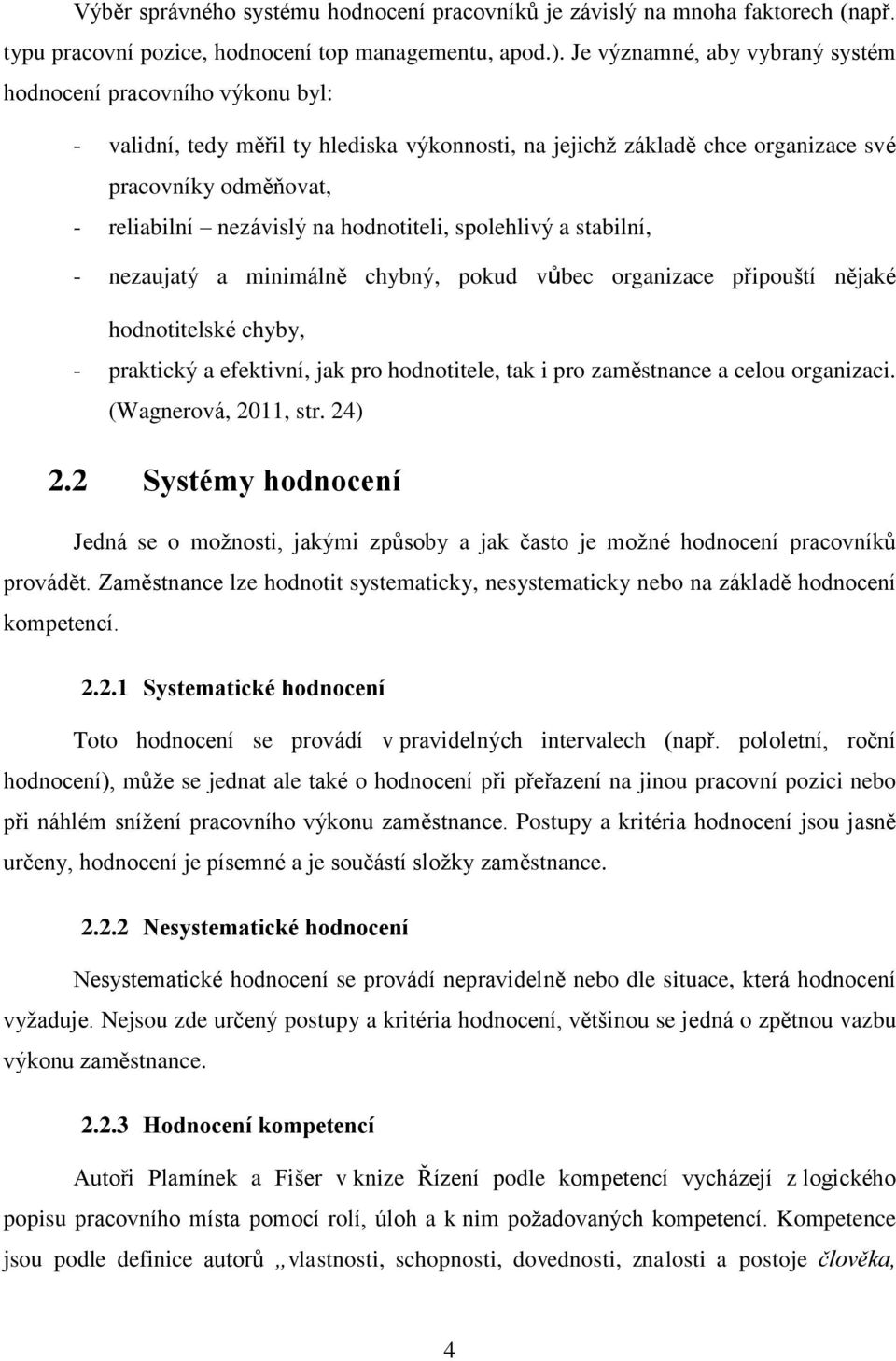 hodnotiteli, spolehlivý a stabilní, - nezaujatý a minimálně chybný, pokud vůbec organizace připouští nějaké hodnotitelské chyby, - praktický a efektivní, jak pro hodnotitele, tak i pro zaměstnance a