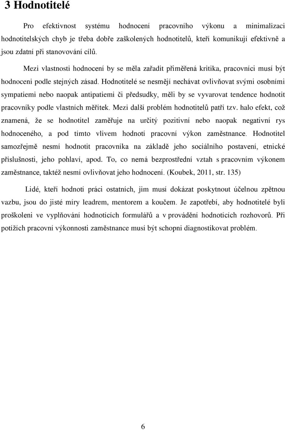 Hodnotitelé se nesmějí nechávat ovlivňovat svými osobními sympatiemi nebo naopak antipatiemi či předsudky, měli by se vyvarovat tendence hodnotit pracovníky podle vlastních měřítek.