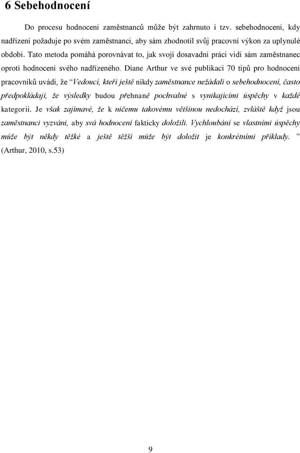 Diane Arthur ve své publikaci 70 tipů pro hodnocení pracovníků uvádí, ţe Vedoucí, kteří ještě nikdy zaměstnance nežádali o sebehodnocení, často předpokládají, že výsledky budou přehnaně pochvalné s