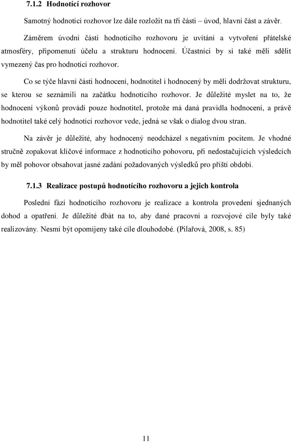 Co se týče hlavní části hodnocení, hodnotitel i hodnocený by měli dodrţovat strukturu, se kterou se seznámili na začátku hodnotícího rozhovor.