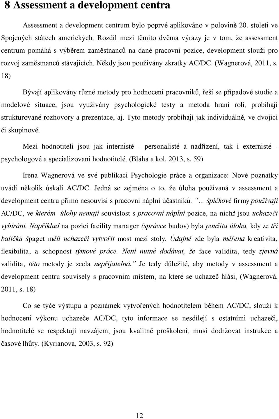 Někdy jsou pouţívány zkratky AC/DC. (Wagnerová, 2011, s.