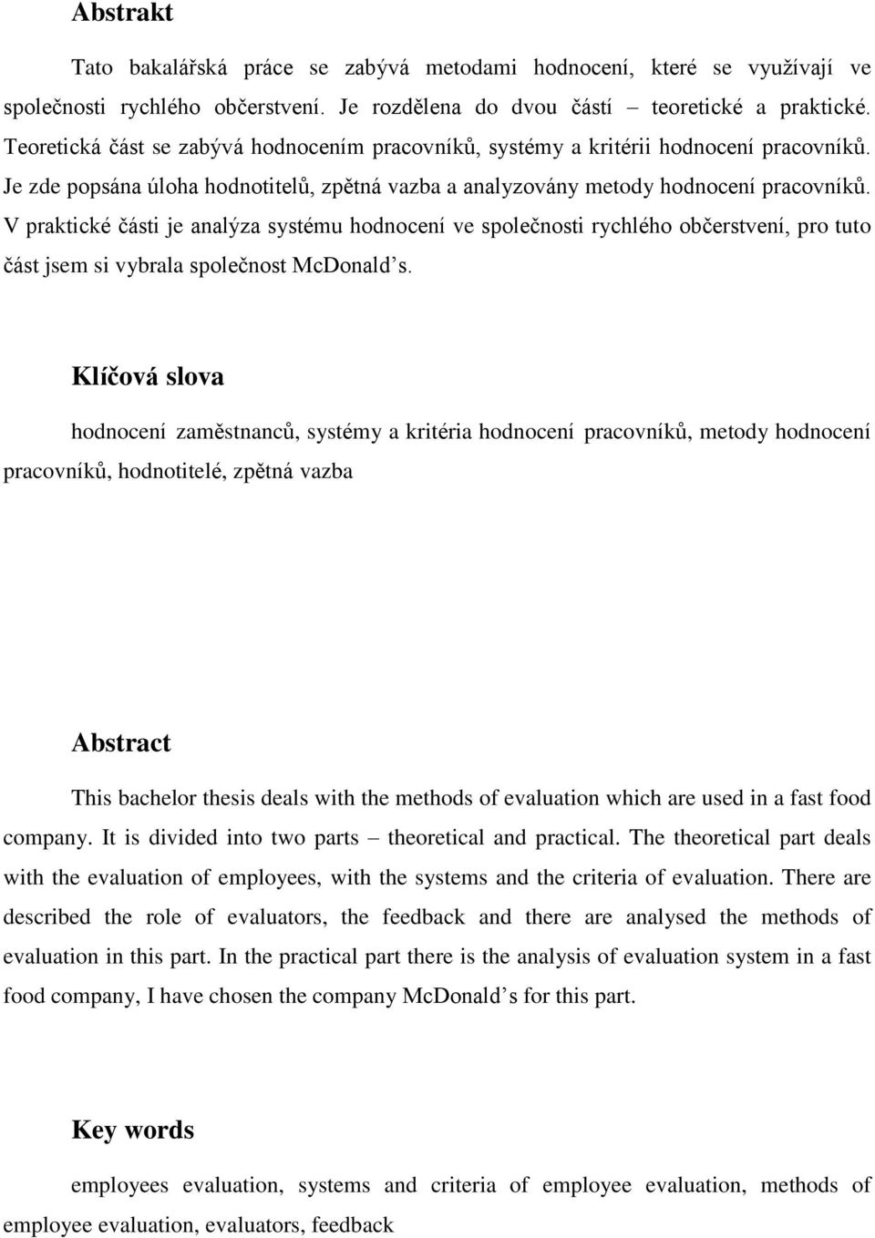 V praktické části je analýza systému hodnocení ve společnosti rychlého občerstvení, pro tuto část jsem si vybrala společnost McDonald s.