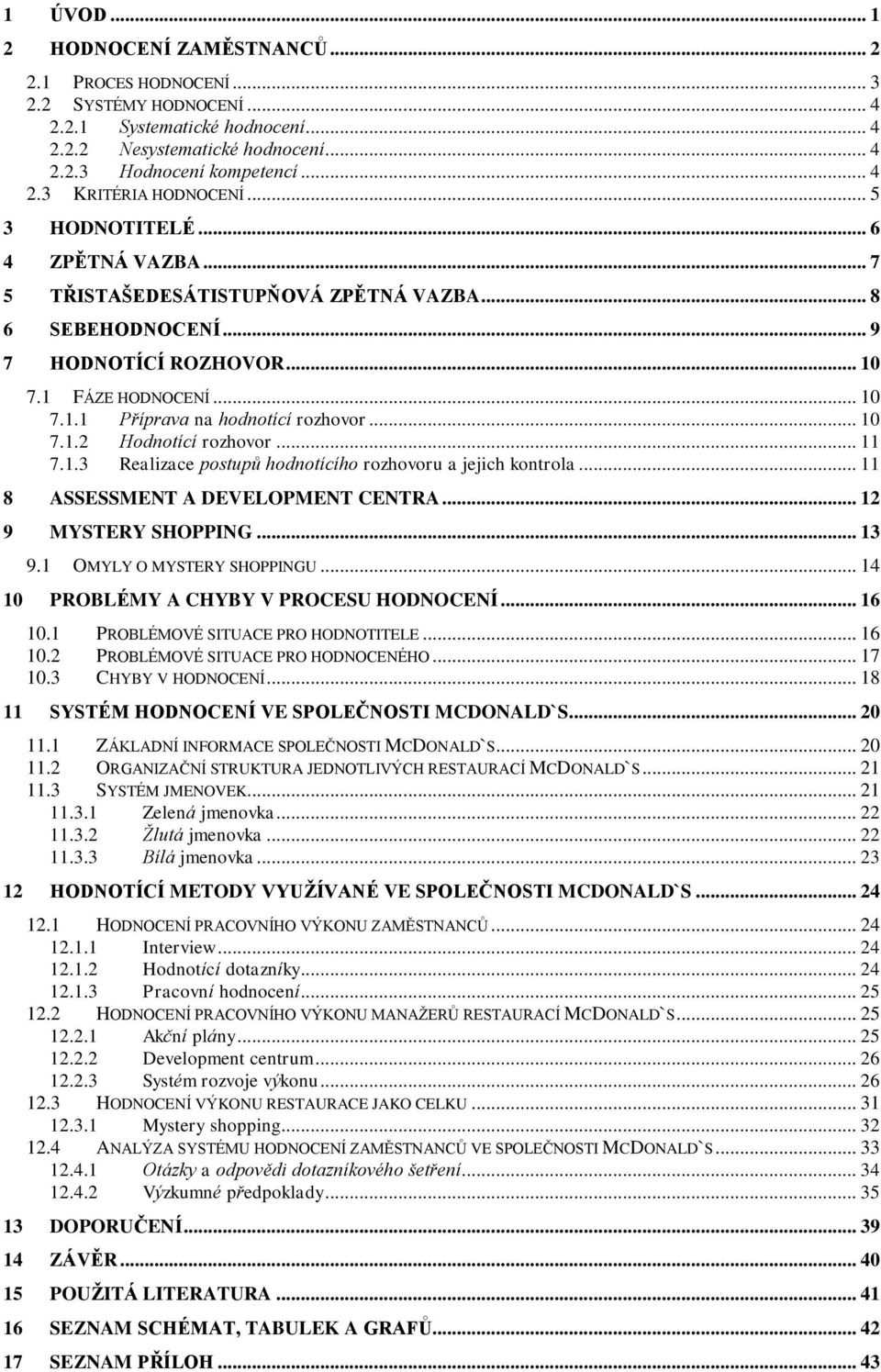 .. 10 7.1.2 Hodnotící rozhovor... 11 7.1.3 Realizace postupů hodnotícího rozhovoru a jejich kontrola... 11 8 ASSESSMENT A DEVELOPMENT CENTRA... 12 9 MYSTERY SHOPPING... 13 9.