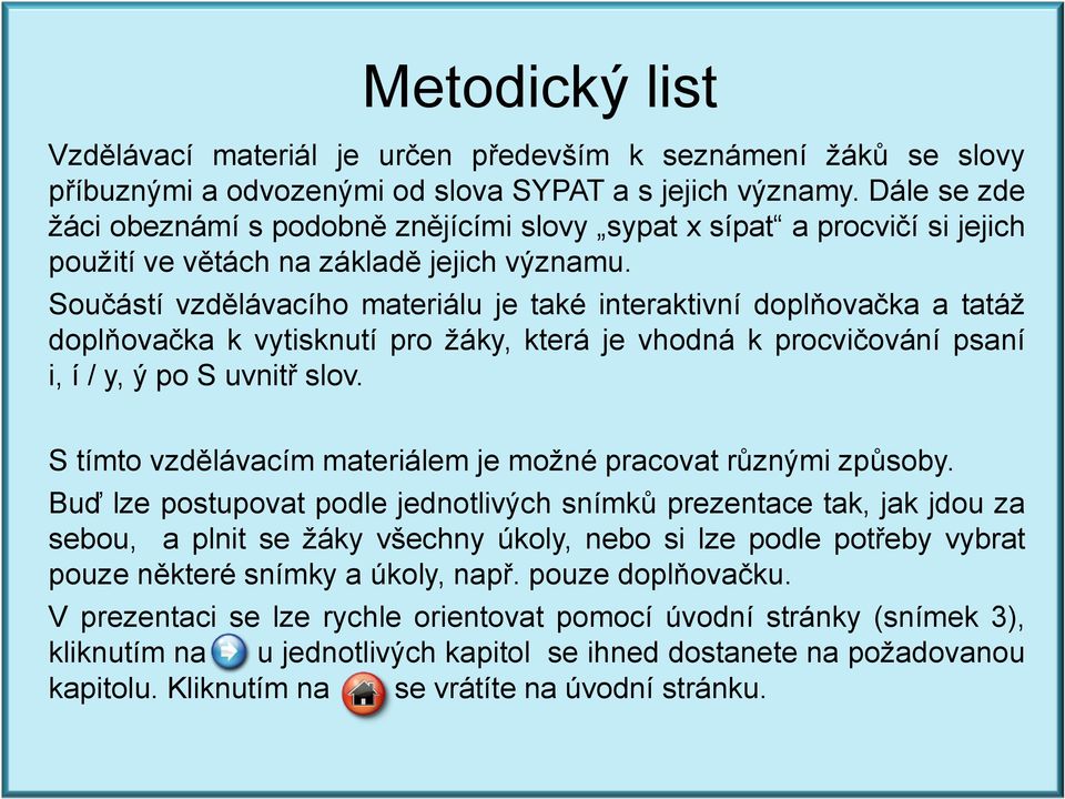 Součástí vzdělávacího materiálu je také interaktivní doplňovačka a tatáž doplňovačka k vytisknutí pro žáky, která je vhodná k procvičování psaní i, í / y, ý po S uvnitř slov.