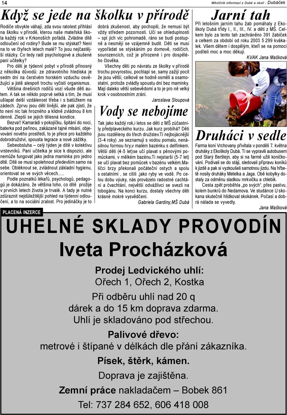Pro děti je týdenní pobyt v přírodě přínosný z několika důvodů: ze zdravotního hlediska je sedm dní na čerstvém horském vzduchu osvěžující a jistě alespoň trochu vyčistí organismus.
