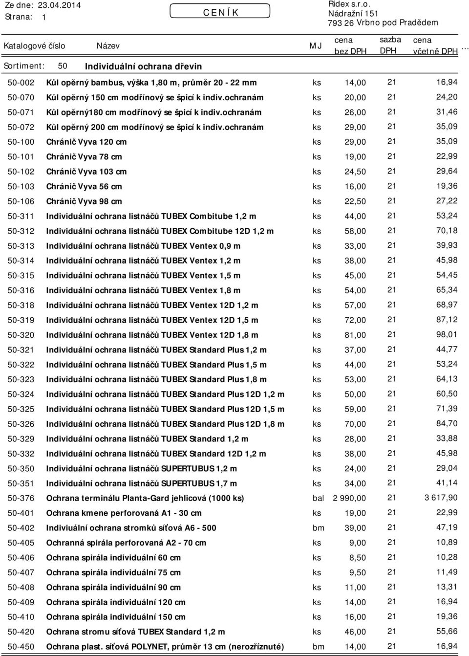 ochranám ks 29,00 21 35,09 50-100 Chránič Vyva 120 cm ks 29,00 21 35,09 50-101 Chránič Vyva 78 cm ks 19,00 21 22,99 50-102 Chránič Vyva 103 cm ks 24,50 21 29,64 50-103 Chránič Vyva 56 cm ks 16,00 21