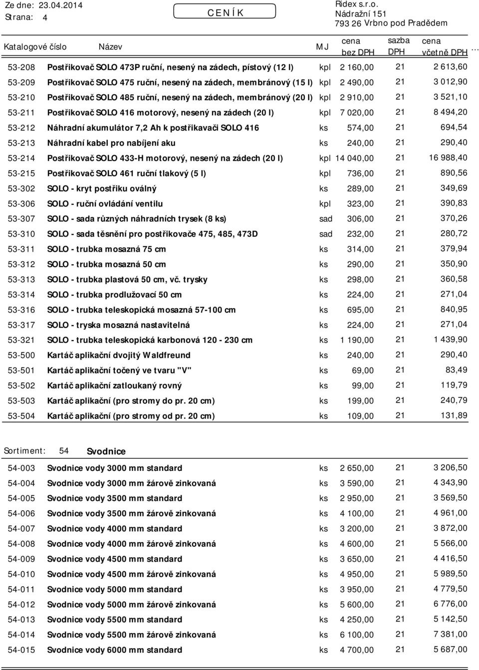 akumulátor 7,2 Ah k postřikavači SOLO 416 ks 574,00 21 694,54 53-213 Náhradní kabel pro nabíjení aku ks 240,00 21 290,40 53-214 Postřikovač SOLO 433-H motorový, nesený na zádech (20 l) kpl 14 040,00