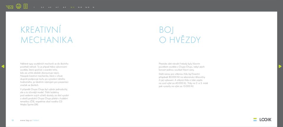 Naopak kreativní mechanika, která v cílové skupině podporuje touhu po vytvoření něčeho hodnotného, je ideálním nástrojem pro prezentaci značek ve školách.