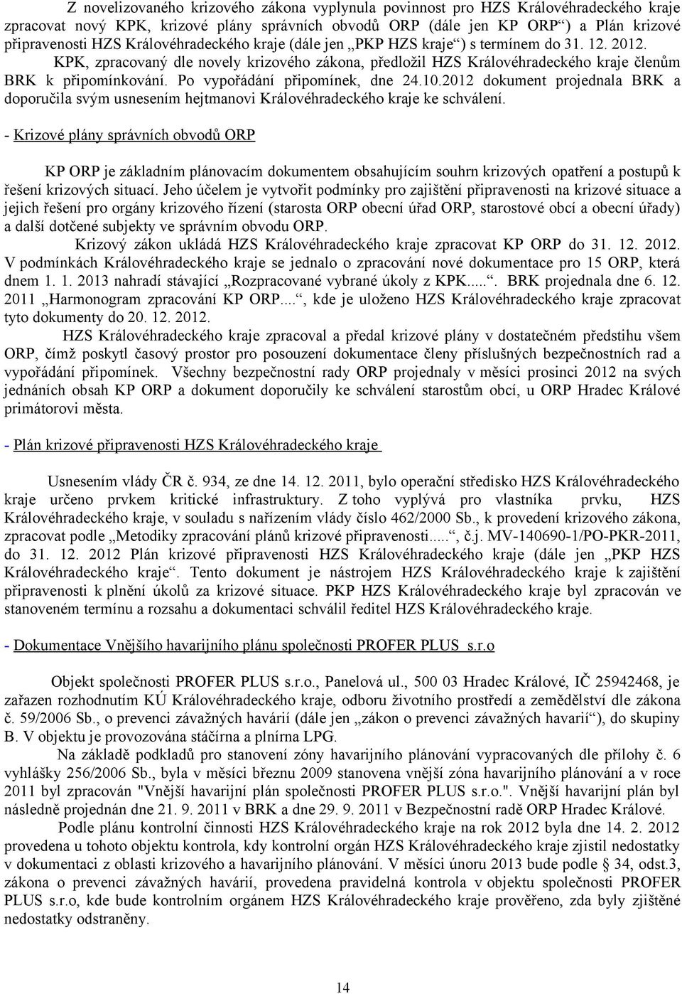 Po vypořádání připomínek, dne 24.0.202 dokument projednala BRK a doporučila svým usnesením hejtmanovi Královéhradeckého kraje ke schválení.