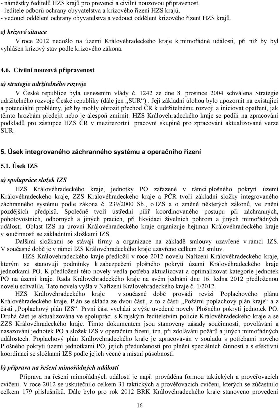 Civilní nouzová připravenost a) strategie udržitelného rozvoje V České republice byla usnesením vlády č. 242 ze dne 8.