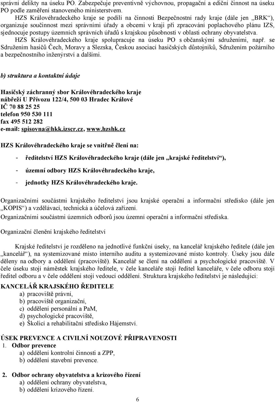 sjednocuje postupy územních správních úřadů s krajskou působností v oblasti ochrany obyvatelstva. HZS Královéhradeckého kraje spolupracuje na úseku PO s občanskými sdruženími, např.