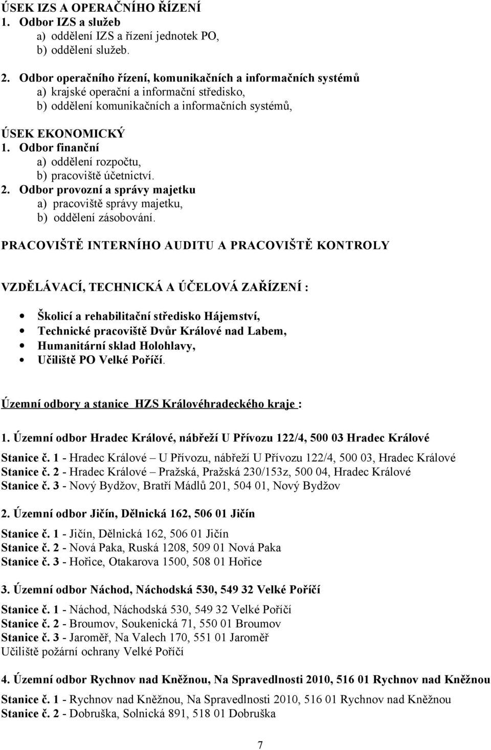 Odbor finanční a) oddělení rozpočtu, b) pracoviště účetnictví. 2. Odbor provozní a správy majetku a) pracoviště správy majetku, b) oddělení zásobování.