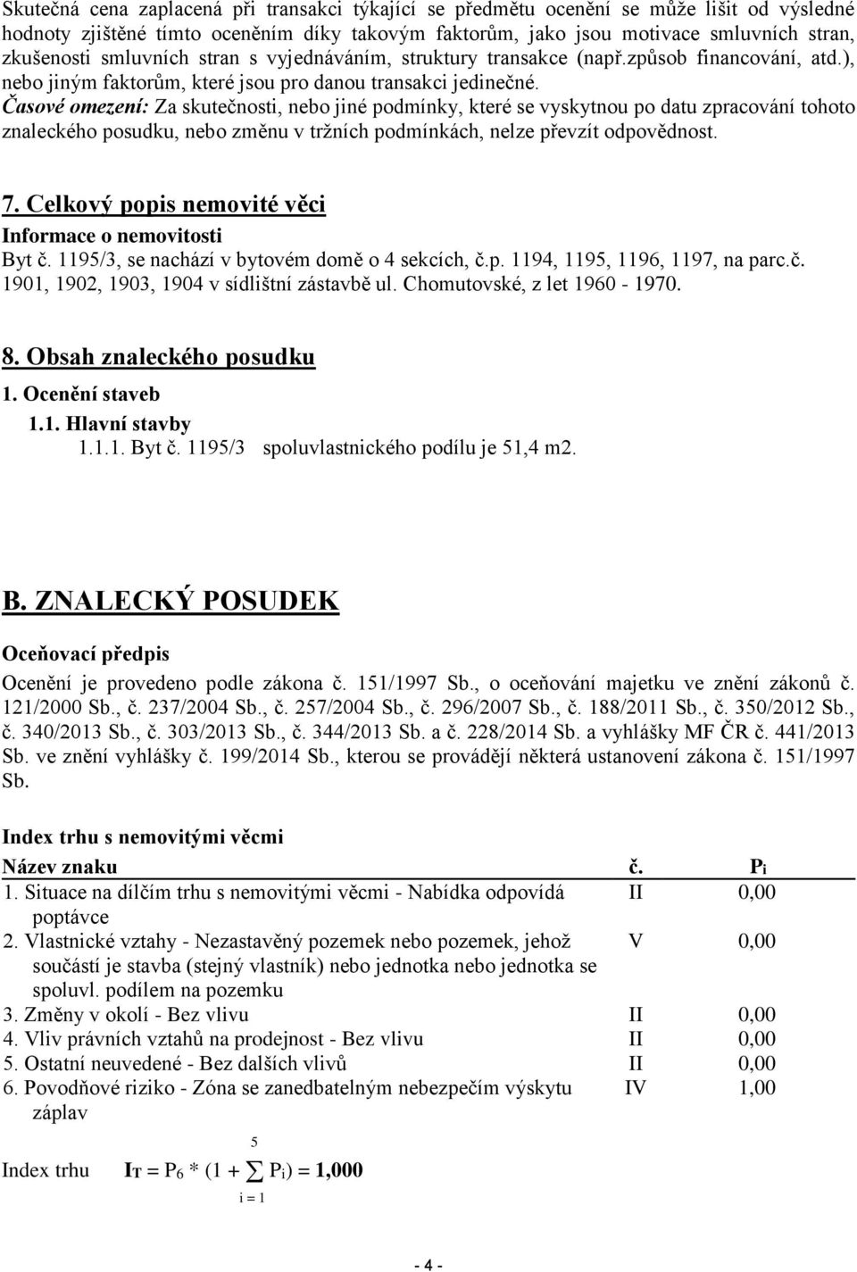 Časové omezení: Za skutečnosti, nebo jiné podmínky, které se vyskytnou po datu zpracování tohoto znaleckého posudku, nebo změnu v tržních podmínkách, nelze převzít odpovědnost. 7.