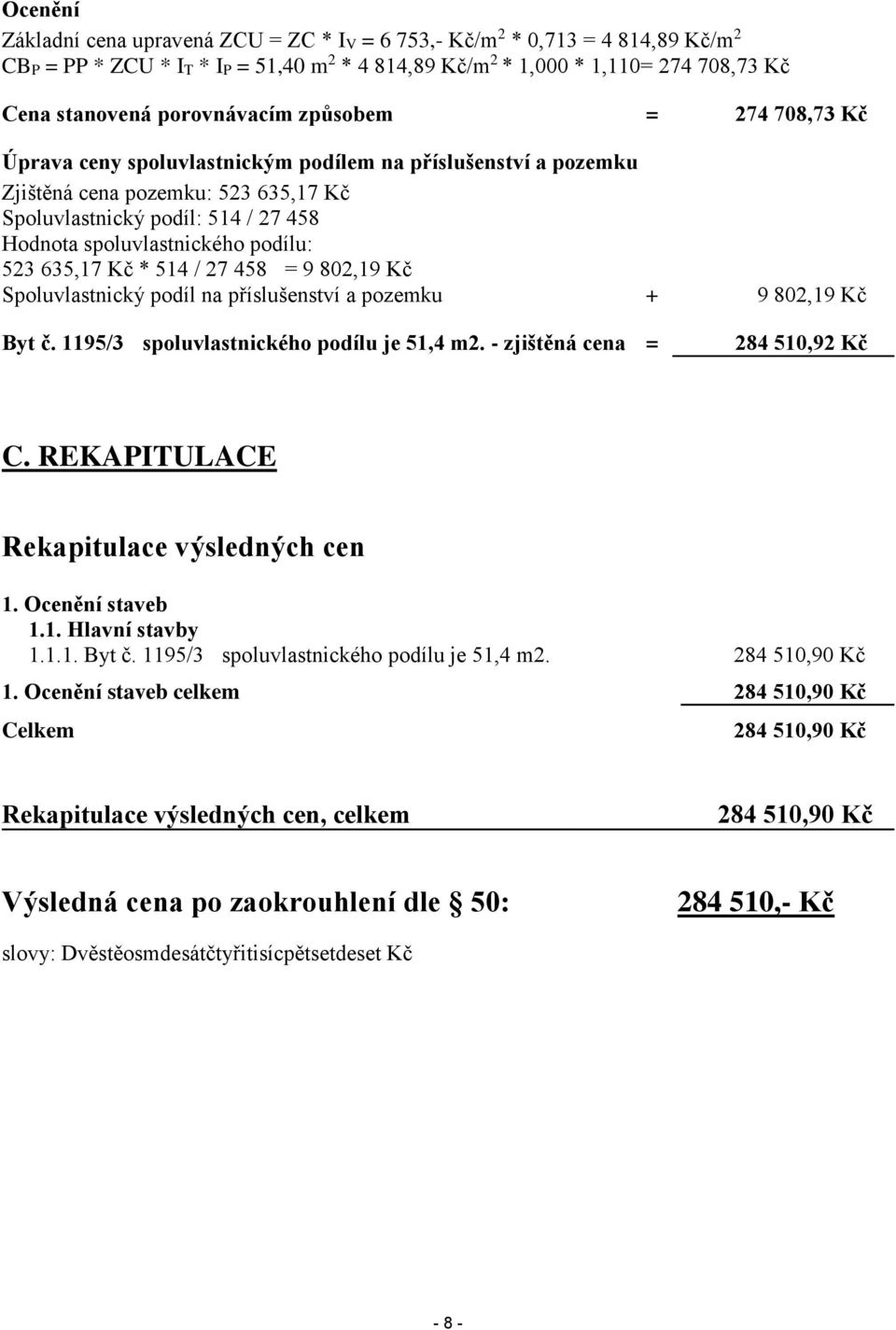 spoluvlastnického podílu: 523 635,17 Kč * 514 / 27 458 = 9 802,19 Kč Spoluvlastnický podíl na příslušenství a pozemku + 9 802,19 Kč Byt č. 1195/3 spoluvlastnického podílu je 51,4 m2.