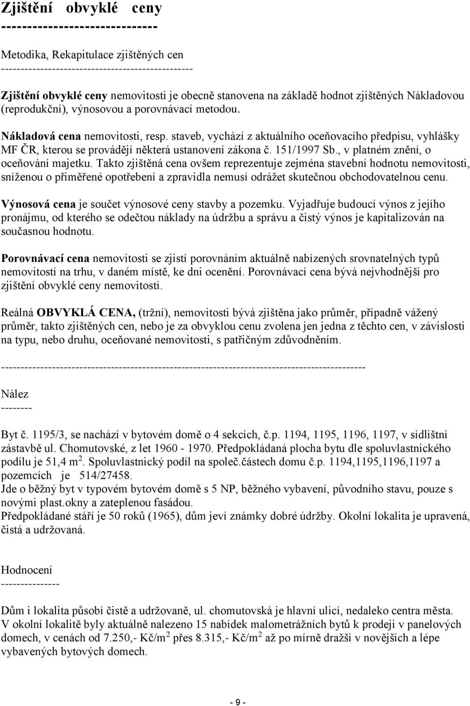 staveb, vychází z aktuálního oceňovacího předpisu, vyhlášky MF ČR, kterou se provádějí některá ustanovení zákona č. 151/1997 Sb., v platném znění, o oceňování majetku.