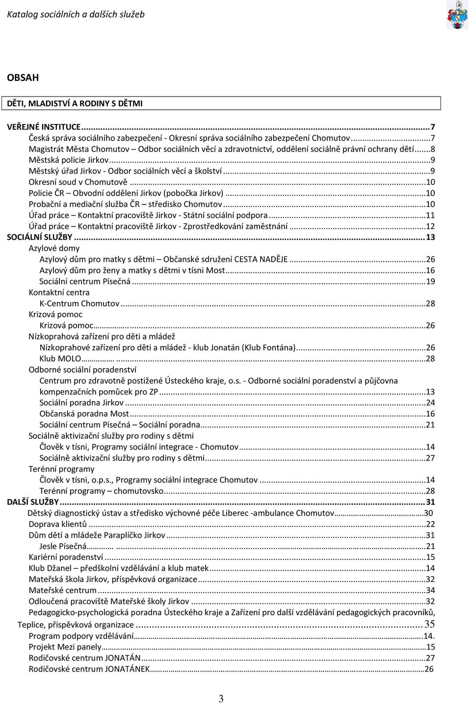 ..9 Okresní soud v Chomutově...10 Policie ČR Obvodní oddělení Jirkov (pobočka Jirkov)...10 Probační a mediační služba ČR středisko Chomutov.