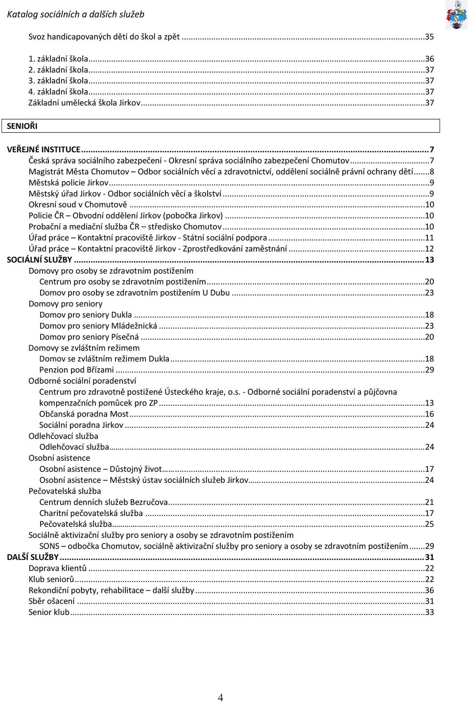 ..8 Městská policie Jirkov...9 Městský úřad Jirkov - Odbor sociálních věcí a školství...9 Okresní soud v Chomutově...10 Policie ČR Obvodní oddělení Jirkov (pobočka Jirkov).