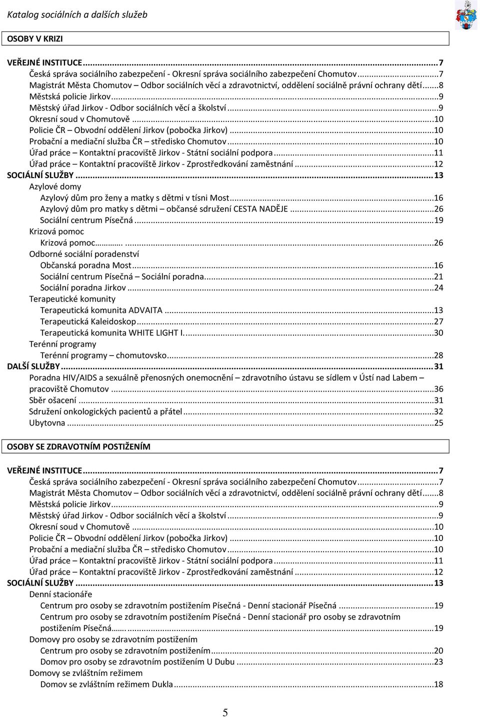 ..9 Okresní soud v Chomutově...10 Policie ČR Obvodní oddělení Jirkov (pobočka Jirkov)...10 Probační a mediační služba ČR středisko Chomutov.