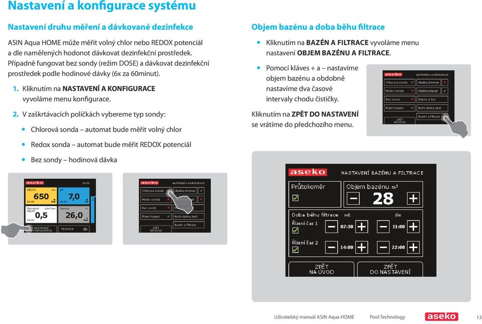 V zaškrtávacích políčkách vybereme typ sondy: y Chlorová sonda automat bude měřit volný chlor Objem bazénu a doba běhu filtrace y Kliknutím na BAZÉN A FILTRACE vyvoláme menu nastavení OBJEM BAZÉNU A