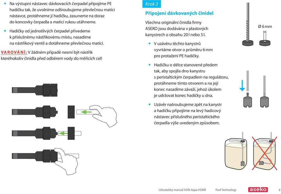 VAROVÁNÍ: V žádném případě nesmí být nástřik kteréhokoliv činidla před odběrem vody do měřících cel!