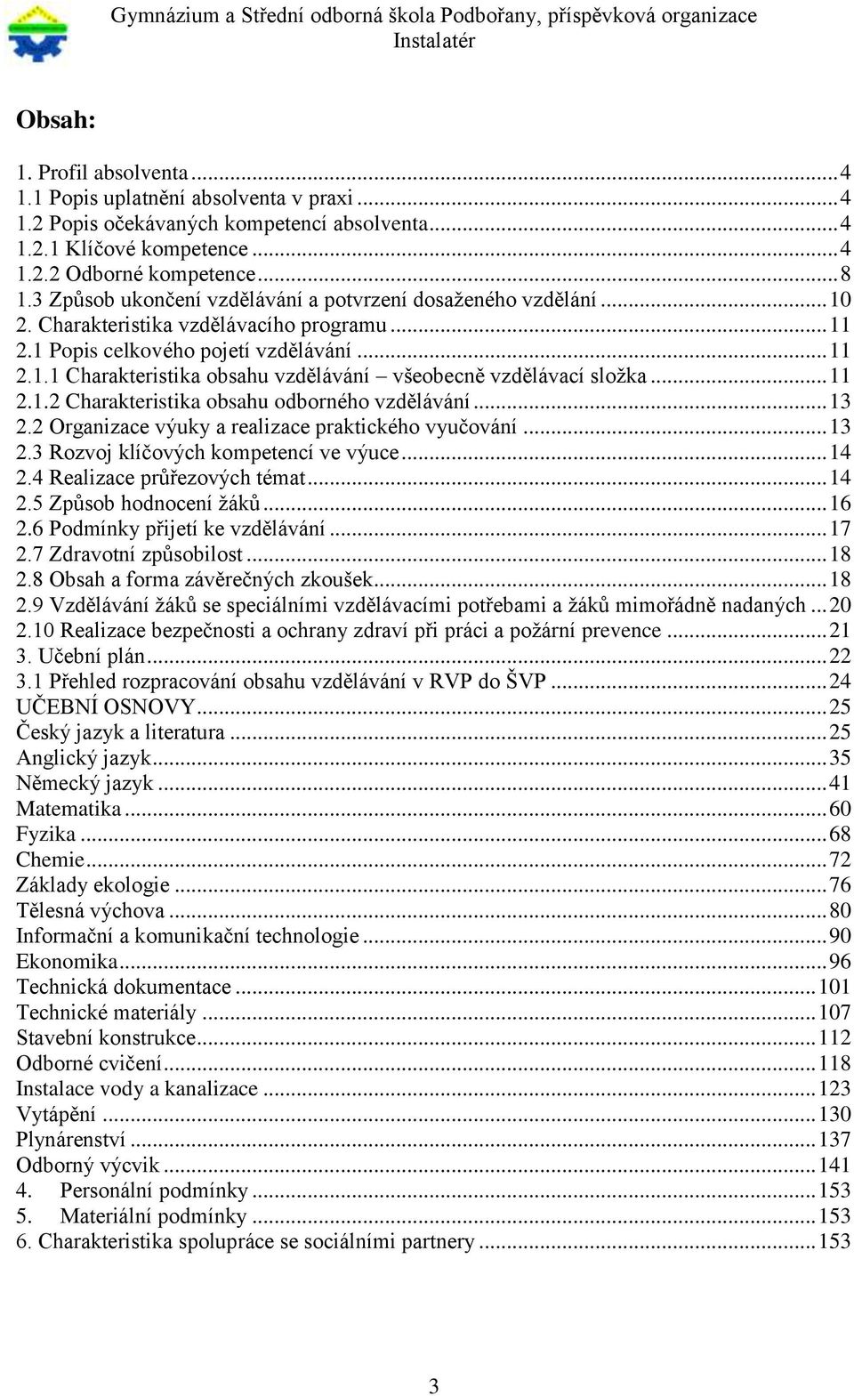 .. 11 2.1.2 Charakteristika obsahu odborného vzdělávání... 13 2.2 Organizace výuky a realizace praktického vyučování... 13 2.3 Rozvoj klíčových kompetencí ve výuce... 14 2.