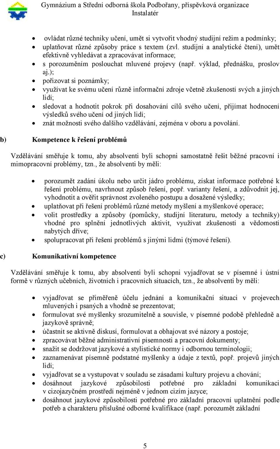 ); pořizovat si poznámky; využívat ke svému učení různě informační zdroje včetně zkušeností svých a jiných lidí; sledovat a hodnotit pokrok při dosahování cílů svého učení, přijímat hodnocení